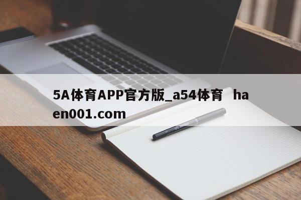 5A体育APP官方版_a54体育  haen001.com