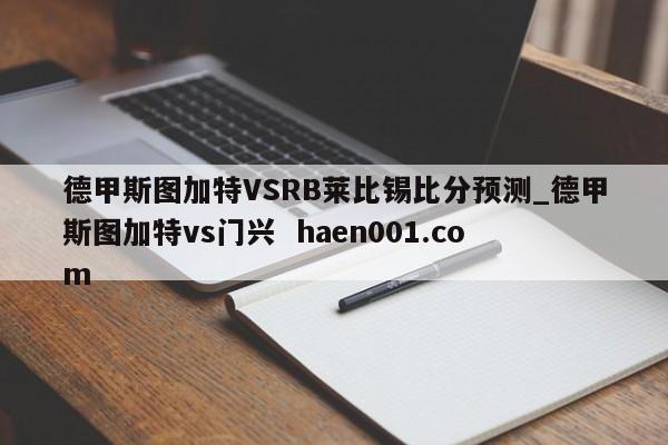 德甲斯图加特VSRB莱比锡比分预测_德甲斯图加特vs门兴 haen001.com