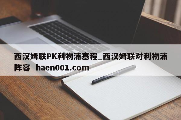 西汉姆联PK利物浦塞程_西汉姆联对利物浦阵容 haen001.com