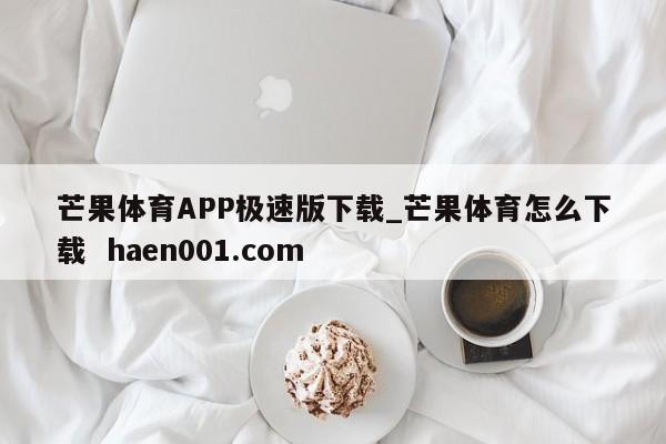 芒果体育APP极速版下载_芒果体育怎么下载 haen001.com