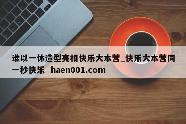谁以一休造型亮相快乐大本营_快乐大本营同一秒快乐 haen001.com