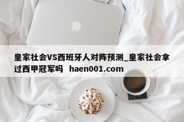 皇家社会VS西班牙人对阵预测_皇家社会拿过西甲冠军吗 haen001.com