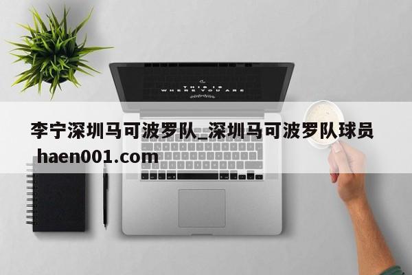 李宁深圳马可波罗队_深圳马可波罗队球员 haen001.com