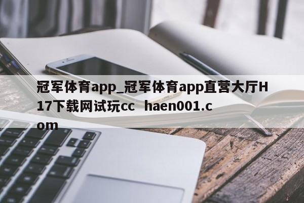 冠军体育app_冠军体育app直营大厅H17下载网试玩cc haen001.com