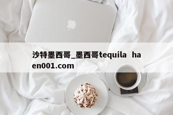 沙特墨西哥_墨西哥tequila  haen001.com
