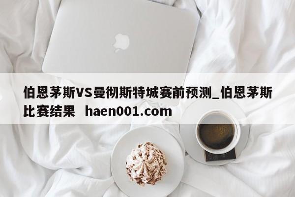 伯恩茅斯VS曼彻斯特城赛前预测_伯恩茅斯比赛结果  haen001.com