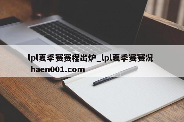 lpl夏季赛赛程出炉_lpl夏季赛赛况 haen001.com