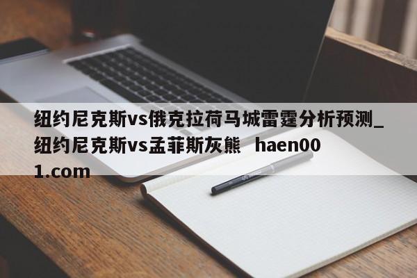 纽约尼克斯vs俄克拉荷马城雷霆分析预测_纽约尼克斯vs孟菲斯灰熊 haen001.com
