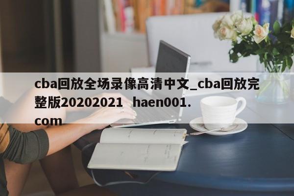 cba回放全场录像高清中文_cba回放完整版20202021 haen001.com