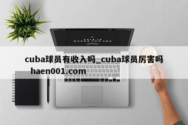cuba球员有收入吗_cuba球员厉害吗 haen001.com