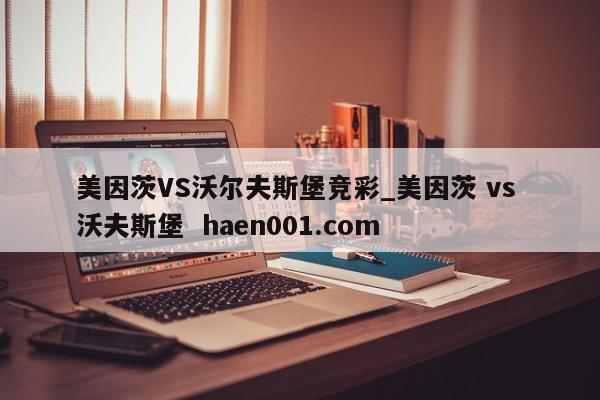 美因茨VS沃尔夫斯堡竞彩_美因茨 vs 沃夫斯堡 haen001.com