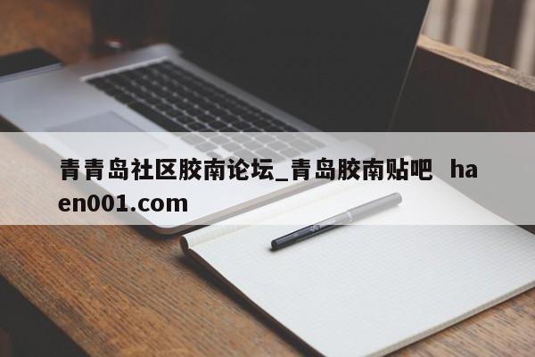青青岛社区胶南论坛_青岛胶南贴吧  haen001.com