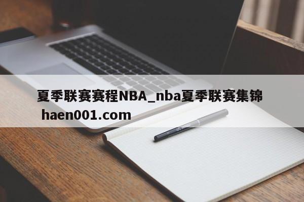 夏季联赛赛程NBA_nba夏季联赛集锦  haen001.com