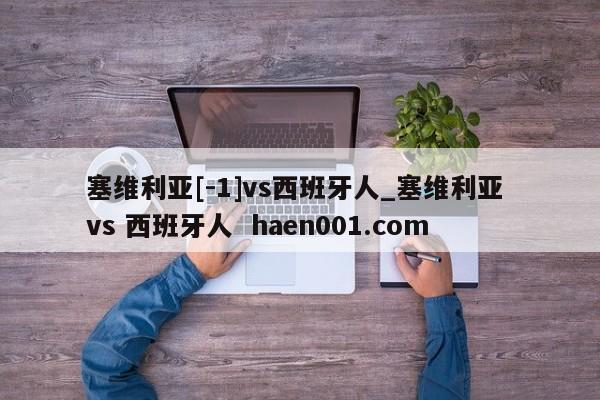 塞维利亚[-1]vs西班牙人_塞维利亚 vs 西班牙人  haen001.com