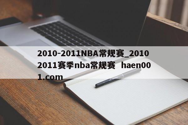 2010-2011NBA常规赛_20102011赛季nba常规赛  haen001.com